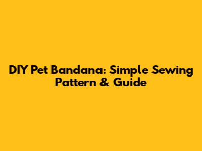 DIY Pet Bandana: Simple Sewing Pattern & Guide