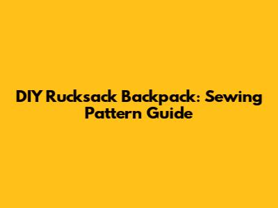 DIY Rucksack Backpack: Sewing Pattern Guide