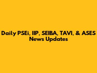 Daily PSEi, IIP, SEIBA, TAVI, & ASES News Updates