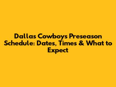 Dallas Cowboys Preseason Schedule: Dates, Times & What to Expect