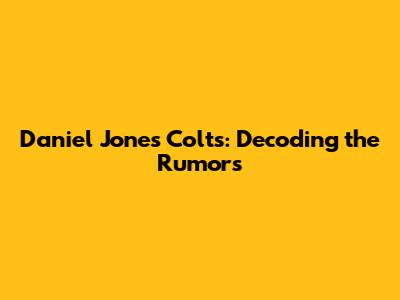 Daniel Jones Colts: Decoding the Rumors