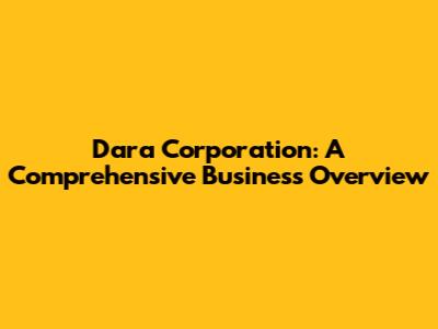 Dara Corporation: A Comprehensive Business Overview