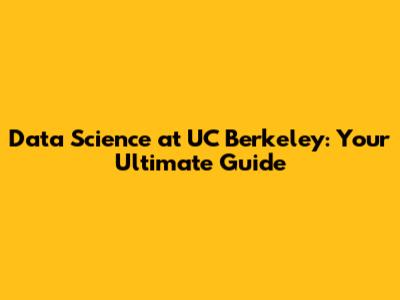Data Science at UC Berkeley: Your Ultimate Guide
