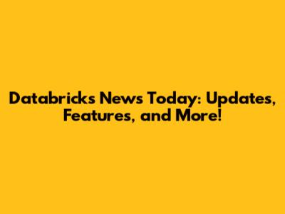 Databricks News Today: Updates, Features, and More!