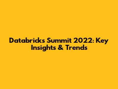 Databricks Summit 2022: Key Insights & Trends