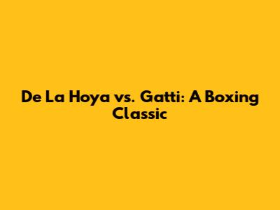 De La Hoya vs. Gatti: A Boxing Classic