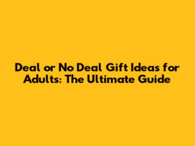 Deal or No Deal Gift Ideas for Adults: The Ultimate Guide