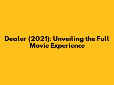 Dealer (2021): Unveiling the Full Movie Experience