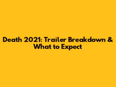Death 2021: Trailer Breakdown & What to Expect