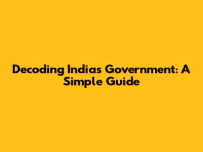 Decoding India's Government: A Simple Guide
