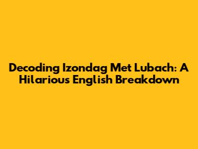 Decoding Izondag Met Lubach: A Hilarious English Breakdown