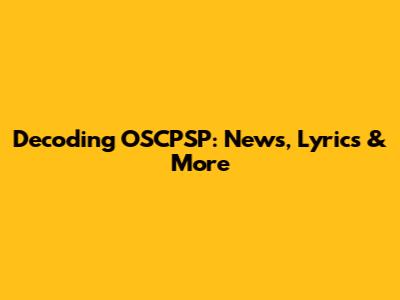 Decoding OSCPSP: News, Lyrics & More
