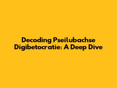 Decoding Pseilubachse Digibetocratie: A Deep Dive