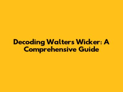 Decoding Walters Wicker: A Comprehensive Guide