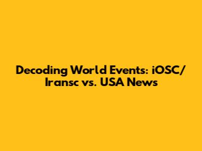 Decoding World Events: iOSC/Iransc vs. USA News