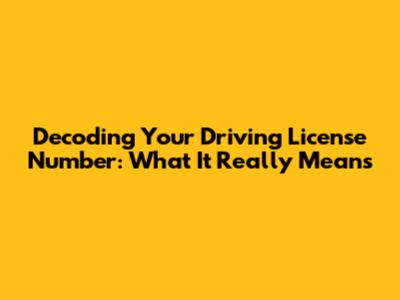 Decoding Your Driving License Number: What It Really Means
