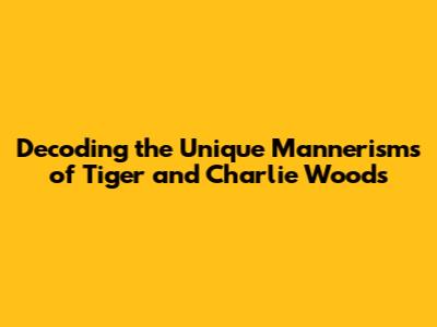 Decoding the Unique Mannerisms of Tiger and Charlie Woods