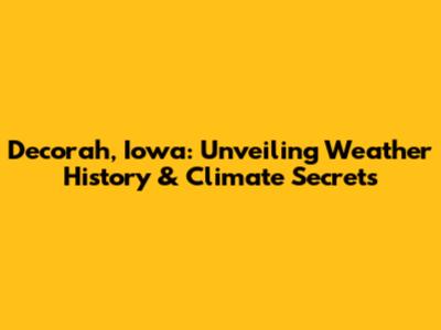 Decorah, Iowa: Unveiling Weather History & Climate Secrets
