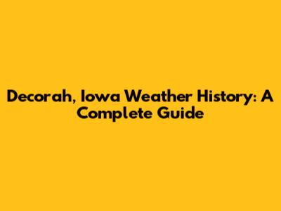 Decorah, Iowa Weather History: A Complete Guide