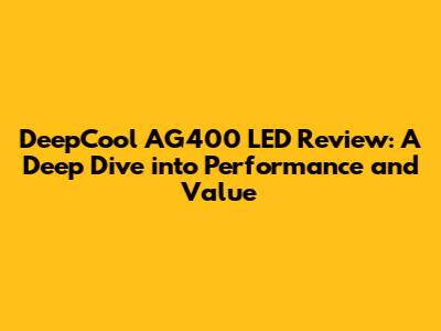 DeepCool AG400 LED Review: A Deep Dive into Performance and Value