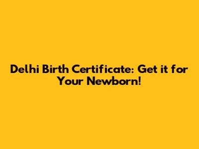Delhi Birth Certificate: Get it for Your Newborn!