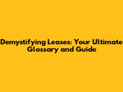 Demystifying Leases: Your Ultimate Glossary and Guide