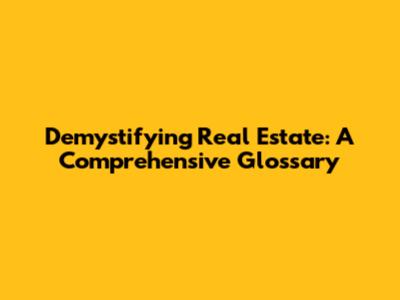 Demystifying Real Estate: A Comprehensive Glossary