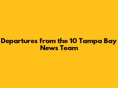 Departures from the 10 Tampa Bay News Team