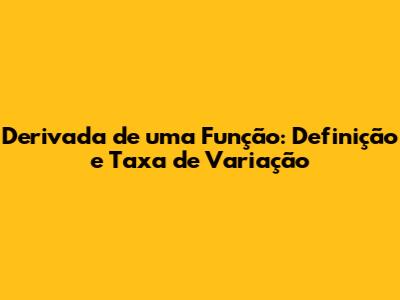Derivada de uma Função: Definição e Taxa de Variação
