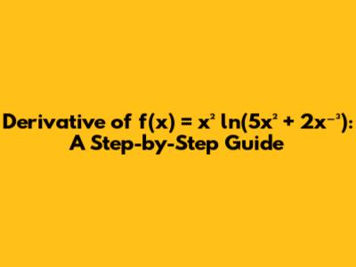 Derivative of f(x) = x² ln(5x² + 2x⁻³): A Step-by-Step Guide
