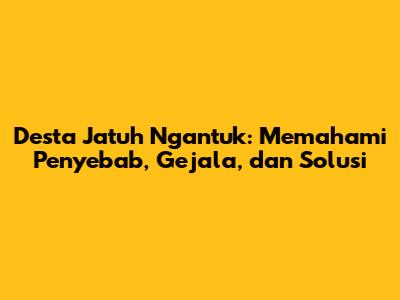 Desta Jatuh Ngantuk: Memahami Penyebab, Gejala, dan Solusi