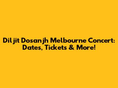 Diljit Dosanjh Melbourne Concert: Dates, Tickets & More!