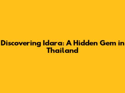 Discovering Idara: A Hidden Gem in Thailand