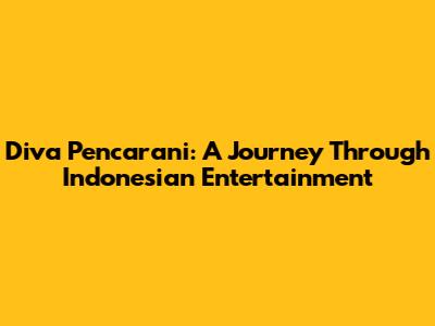 Diva Pencarani: A Journey Through Indonesian Entertainment
