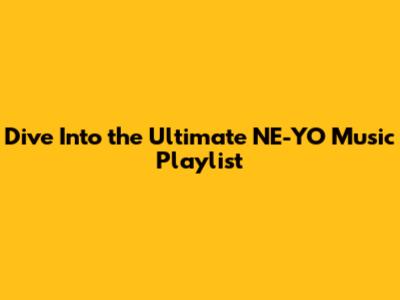 Dive Into the Ultimate NE-YO Music Playlist