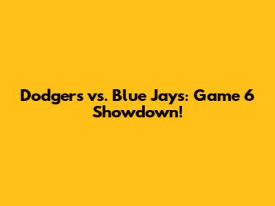 Dodgers vs. Blue Jays: Game 6 Showdown!