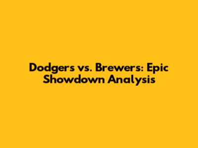 Dodgers vs. Brewers: Epic Showdown Analysis