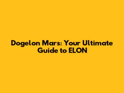 Dogelon Mars: Your Ultimate Guide to ELON