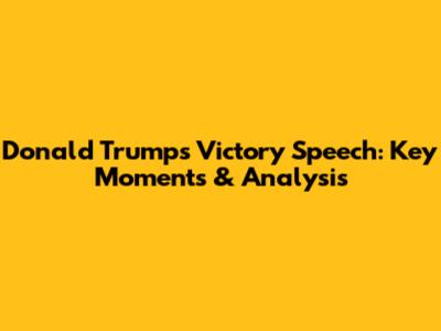 Donald Trump's Victory Speech: Key Moments & Analysis