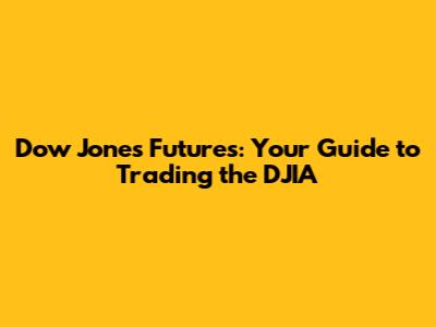 Dow Jones Futures: Your Guide to Trading the DJIA
