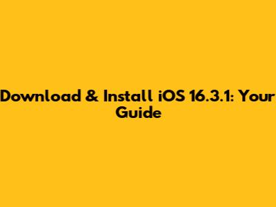 Download & Install iOS 16.3.1: Your Guide
