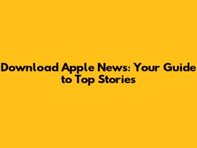Download Apple News: Your Guide to Top Stories