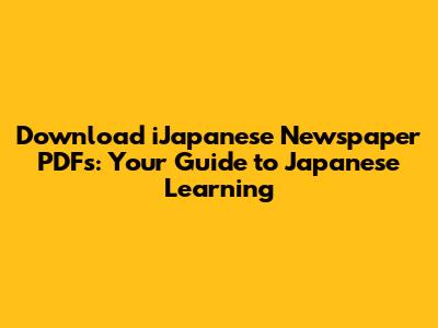 Download iJapanese Newspaper PDFs: Your Guide to Japanese Learning