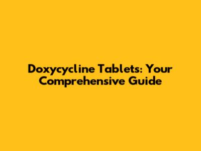 Doxycycline Tablets: Your Comprehensive Guide