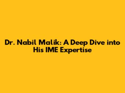 Dr. Nabil Malik: A Deep Dive into His IME Expertise