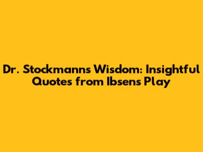 Dr. Stockmann's Wisdom: Insightful Quotes from Ibsen's Play