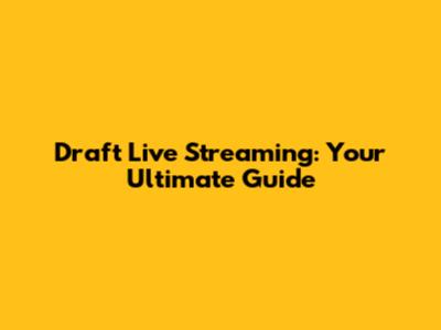 Draft Live Streaming: Your Ultimate Guide