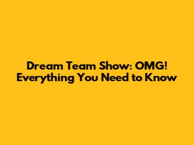 Dream Team Show: OMG! Everything You Need to Know
