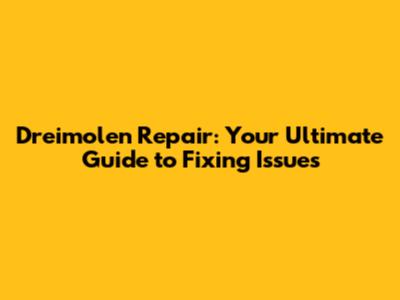 Dreimolen Repair: Your Ultimate Guide to Fixing Issues