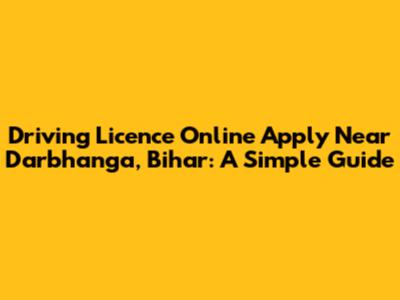 Driving Licence Online Apply Near Darbhanga, Bihar: A Simple Guide